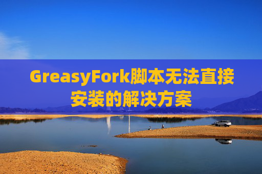 GreasyFork脚本无法直接安装的解决方案